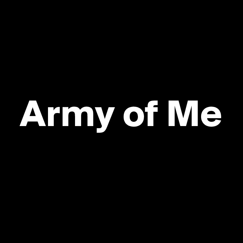 

 Army of Me

