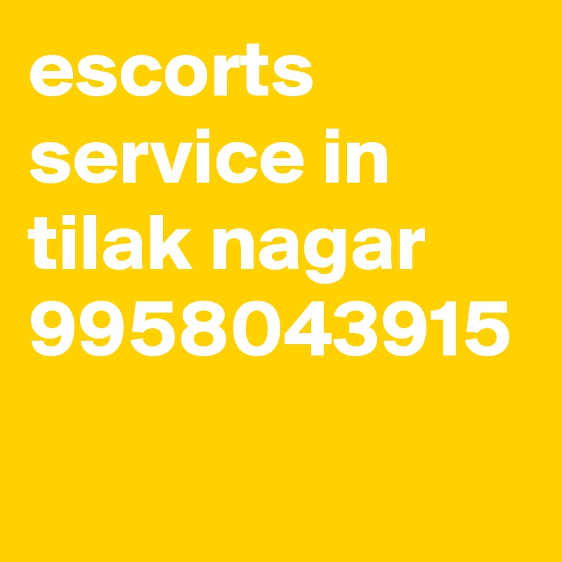 escorts service in tilak nagar 9958043915
