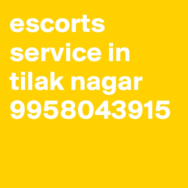 escorts service in tilak nagar 9958043915