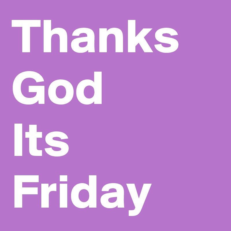 thanks-god-its-friday-post-by-sortbody-on-boldomatic