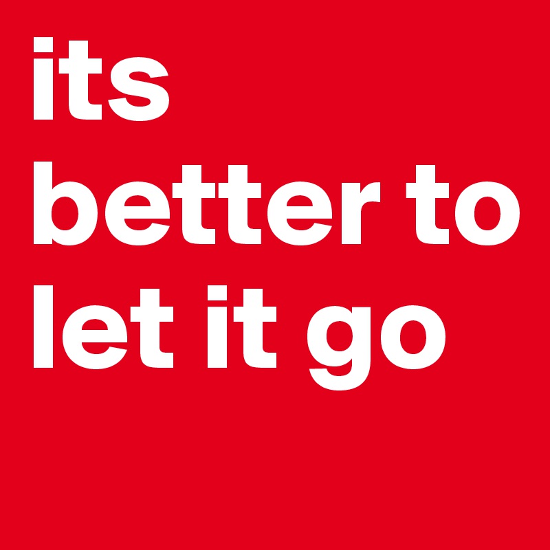its better to let it go 