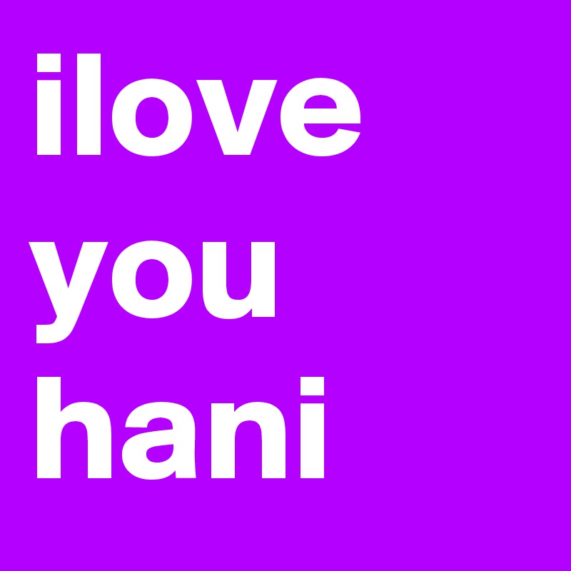 ilove  you    hani