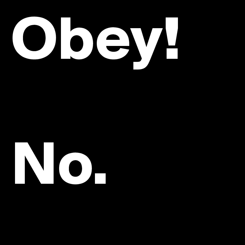 Obey!

No.