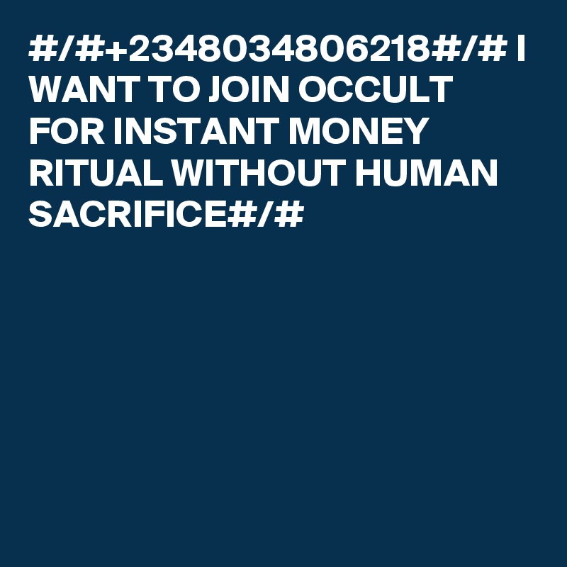 #/#+2348034806218#/# I WANT TO JOIN OCCULT FOR INSTANT MONEY RITUAL WITHOUT HUMAN SACRIFICE#/#

