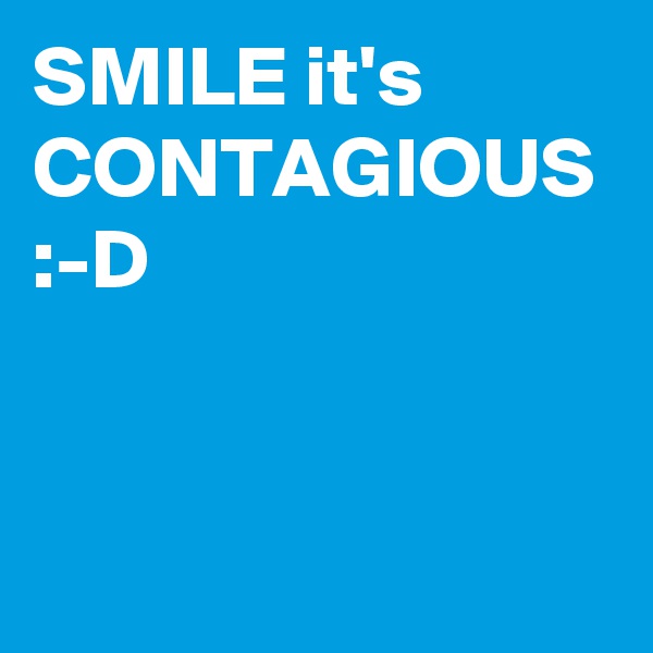 SMILE it's CONTAGIOUS :-D