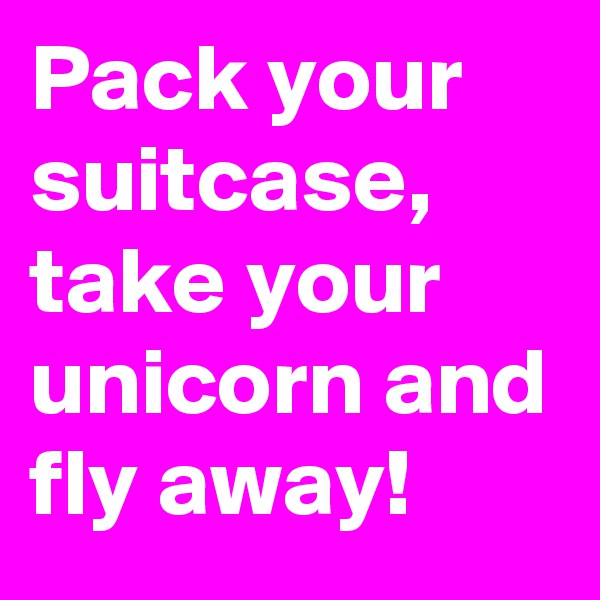 Pack your suitcase, take your unicorn and fly away! 