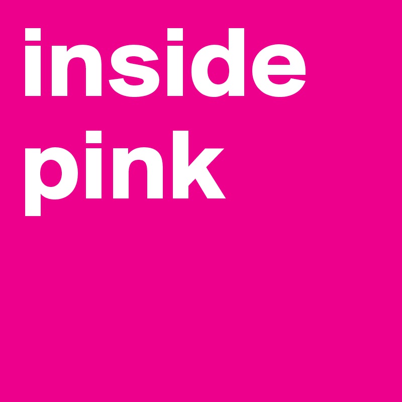 inside
pink