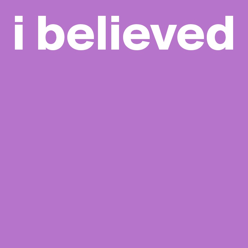 i believed


