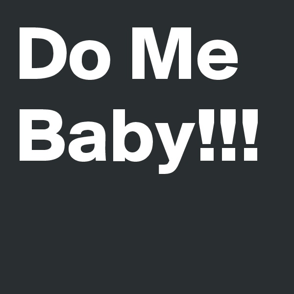 Do Me Baby!!!