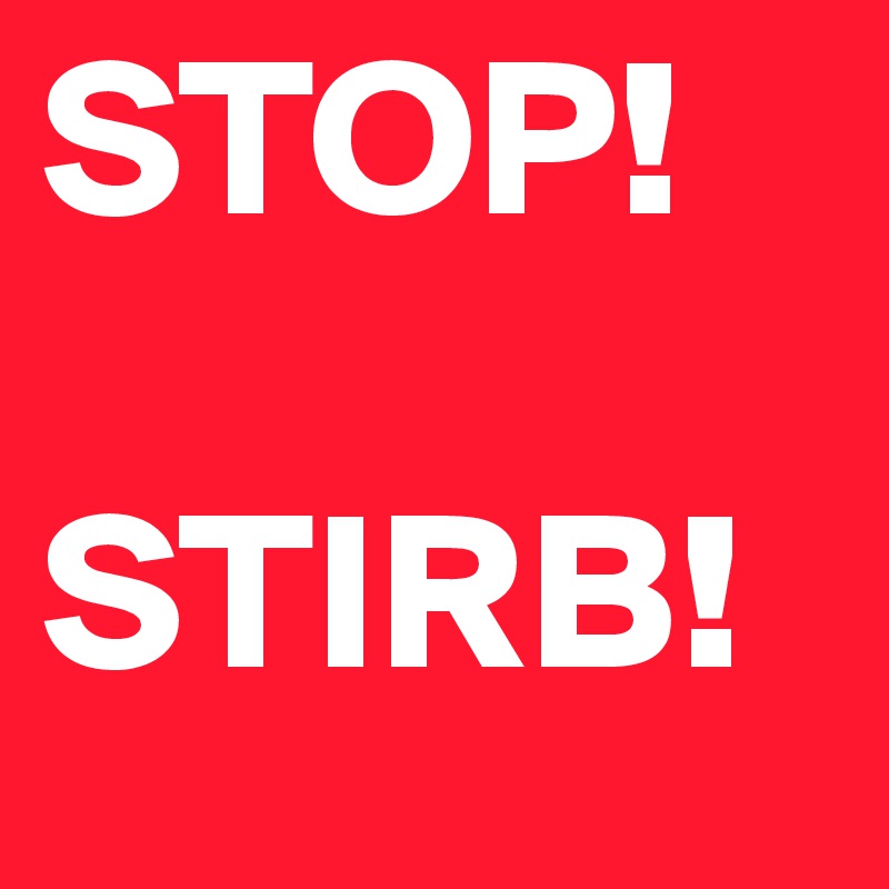 STOP!

STIRB!