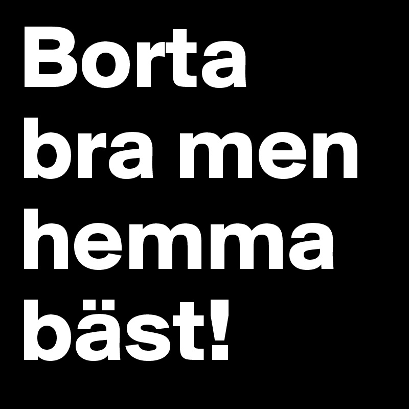 Borta bra men hemma bäst!