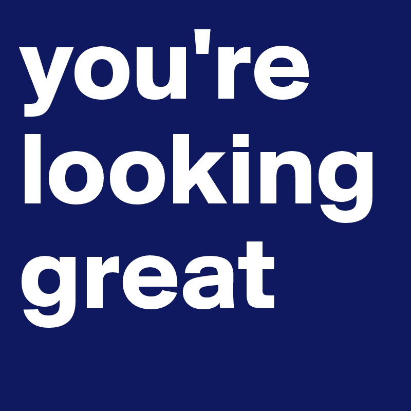 you-re-looking-great-post-by-qris-on-boldomatic