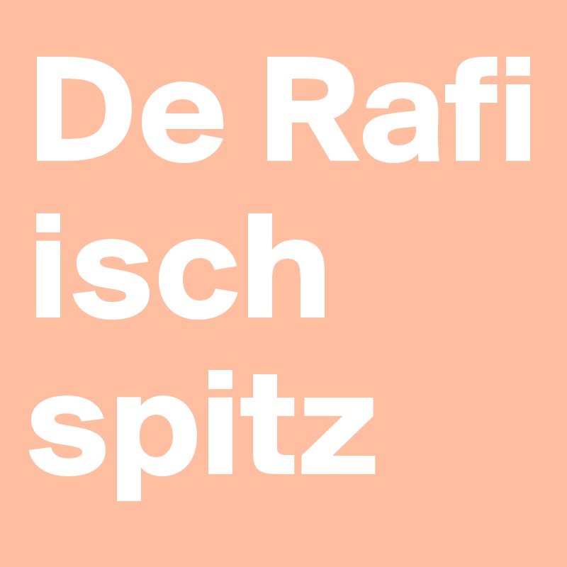 De Rafi isch spitz