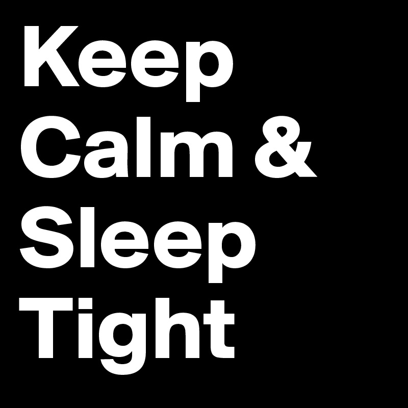 Keep Calm & Sleep Tight