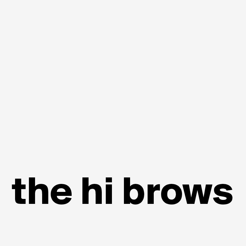 



the hi brows