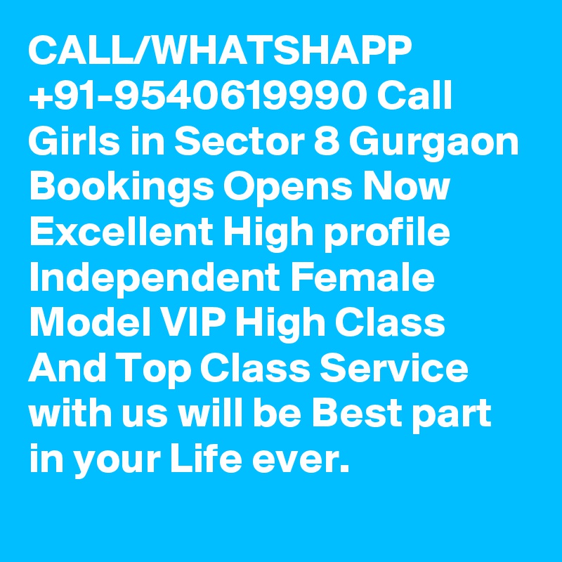 CALL/WHATSHAPP +91-9540619990 Call Girls in Sector 8 Gurgaon Bookings Opens Now Excellent High profile Independent Female Model VIP High Class And Top Class Service with us will be Best part in your Life ever.
