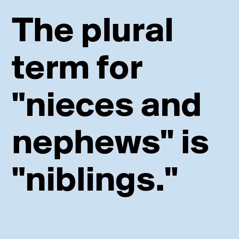 The plural term for "nieces and nephews" is "niblings."
