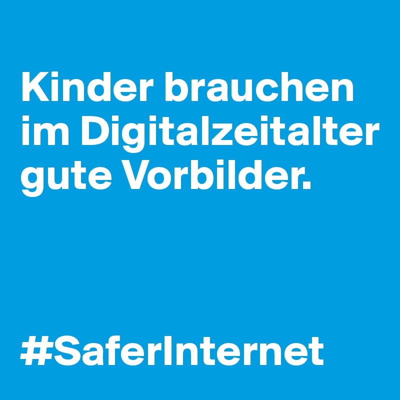 
Kinder brauchen im Digitalzeitalter gute Vorbilder.



#SaferInternet