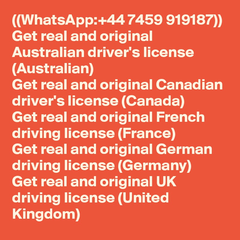 ((WhatsApp:+44 7459 919187))
Get real and original Australian driver's license (Australian)
Get real and original Canadian driver's license (Canada)
Get real and original French driving license (France)
Get real and original German driving license (Germany)
Get real and original UK driving license (United Kingdom) 