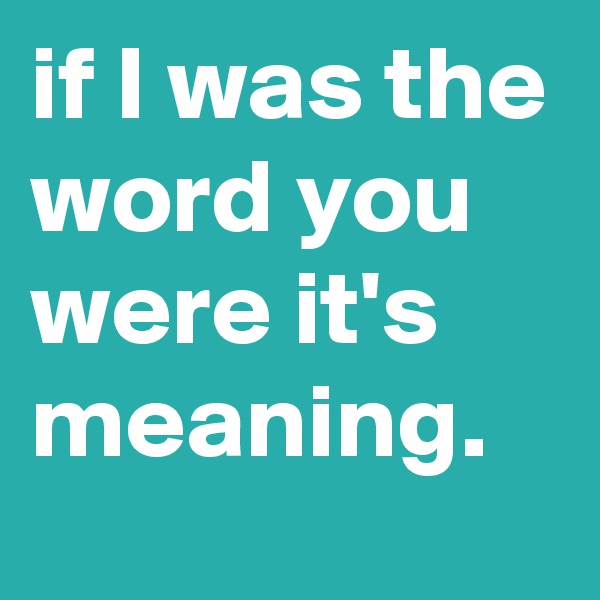 if I was the word you were it's meaning.