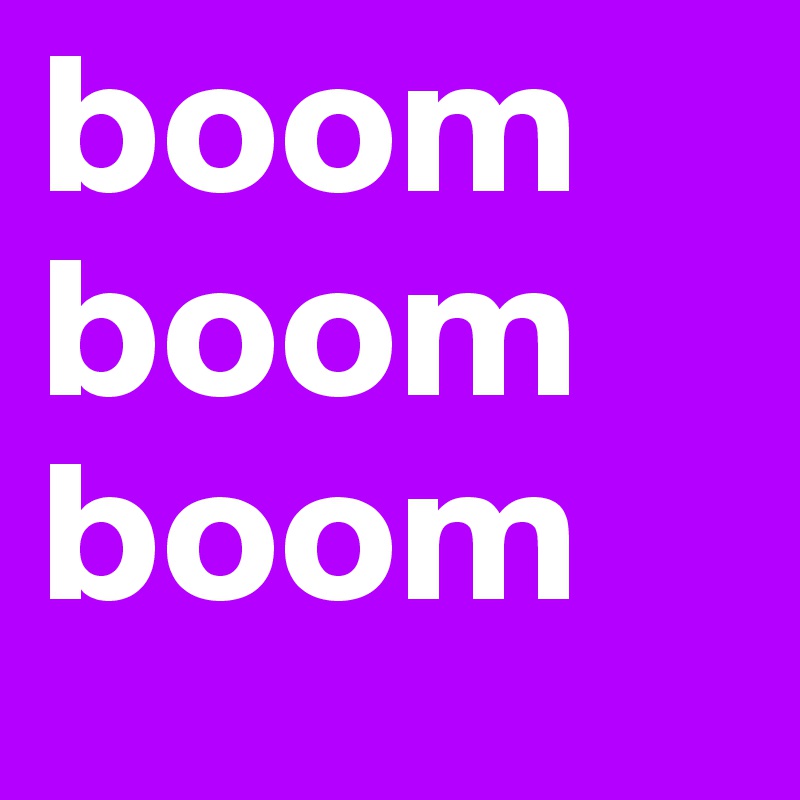 boom boom boom