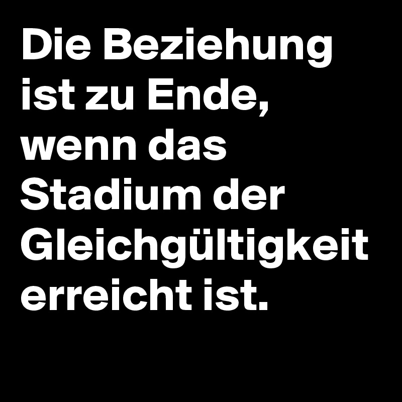 Die Beziehung Ist Zu Ende Wenn Das Stadium Der Gleichgultigkeit Erreicht Ist Post By Niemo On Boldomatic