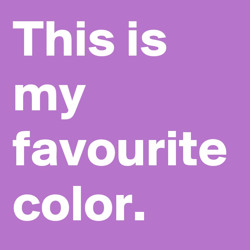 This is my favourite color.