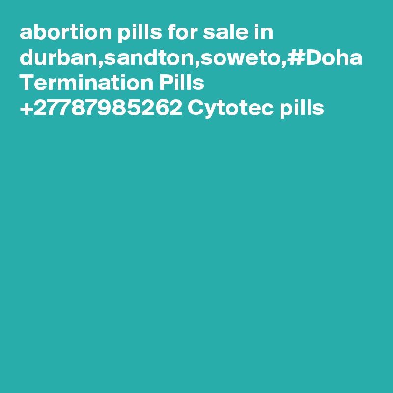 abortion pills for sale in durban,sandton,soweto,#Doha Termination Pills +27787985262 Cytotec pills