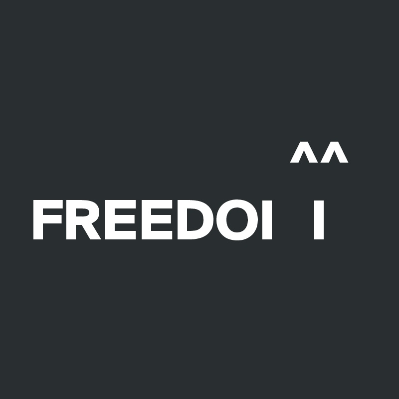   

                       ^^
 FREEDOI   I 

