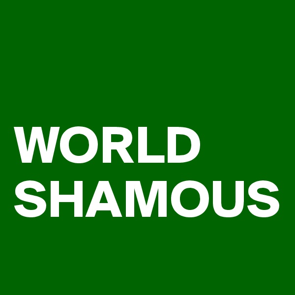 

WORLD SHAMOUS