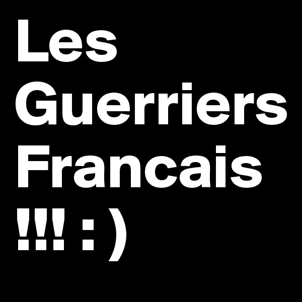 Les Guerriers Francais !!! : ) 