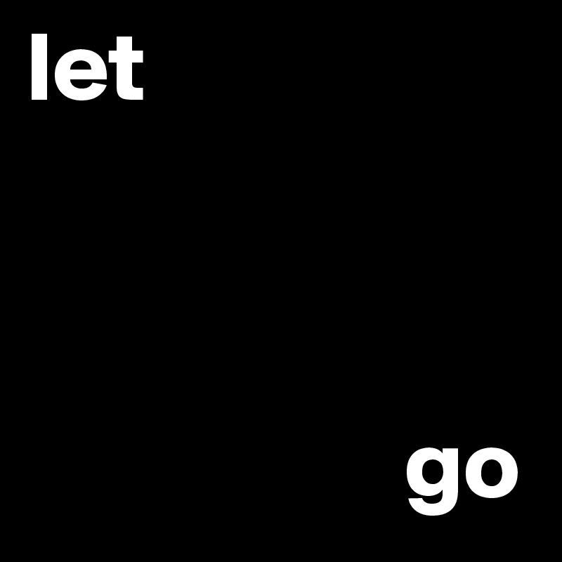 let 



                   go