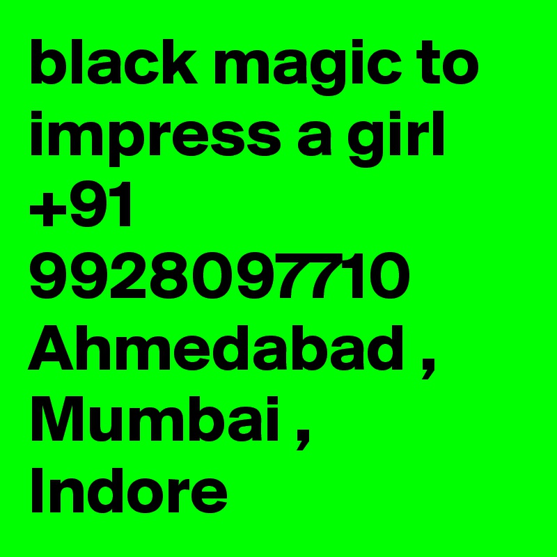 black magic to impress a girl    +91 9928097710 Ahmedabad , Mumbai , Indore