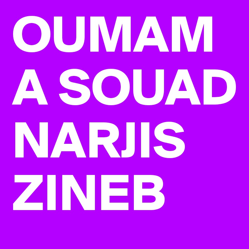 OUMAMA SOUAD
NARJIS
ZINEB