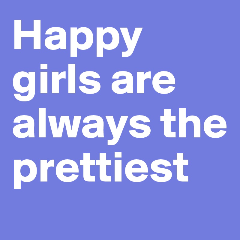 Happy girls are always the prettiest