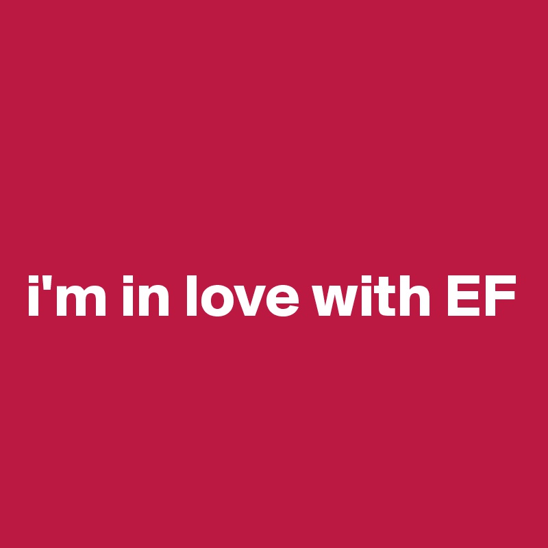 



i'm in love with EF


