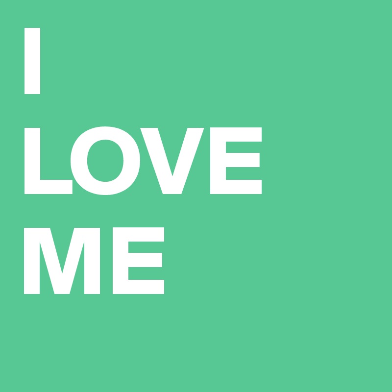 I 
LOVE ME