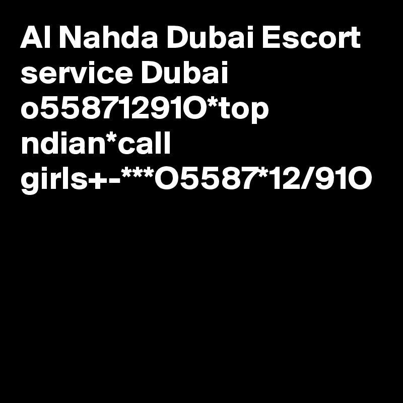 Al Nahda Dubai Escort service Dubai o55871291O*top ndian*call girls+-***O5587*12/91O