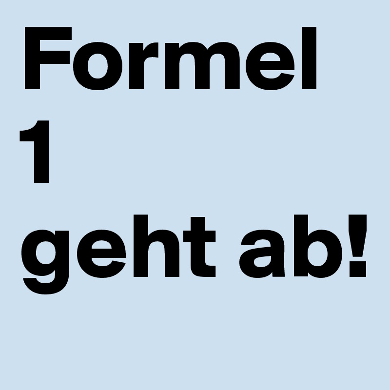 Formel
1
geht ab!