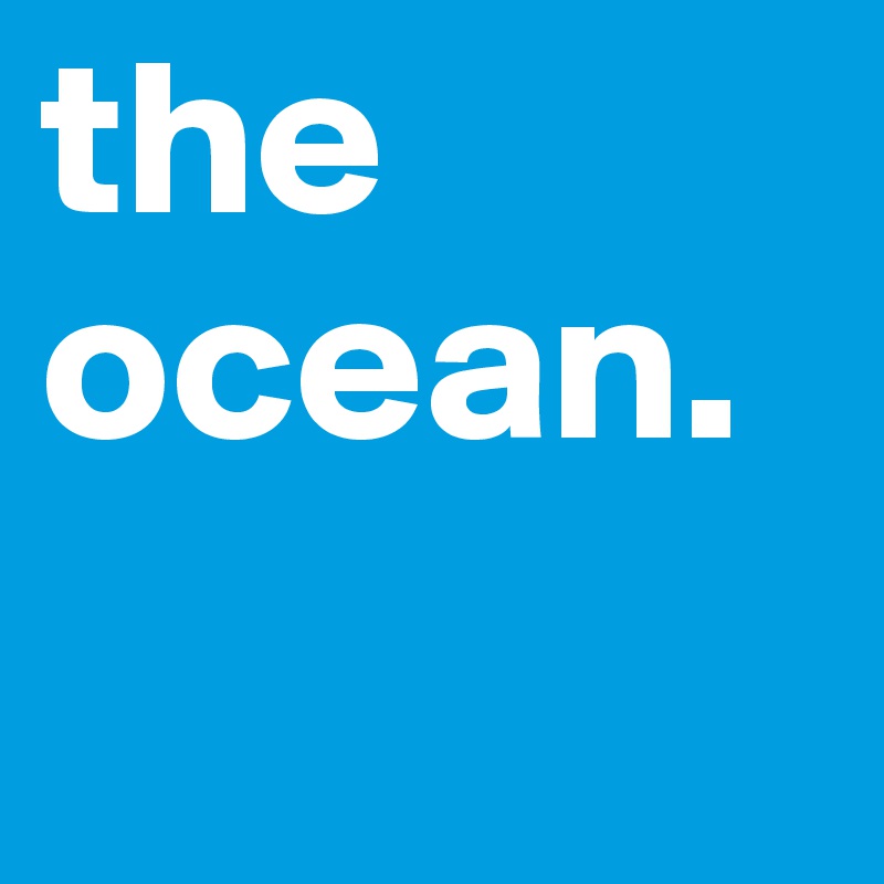 the ocean.