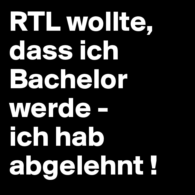 RTL wollte, dass ich Bachelor werde -
ich hab abgelehnt !