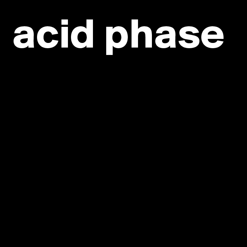 acid phase



