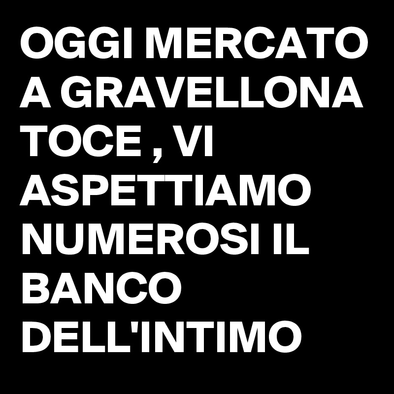 OGGI MERCATO A GRAVELLONA TOCE , VI ASPETTIAMO NUMEROSI IL BANCO DELL'INTIMO