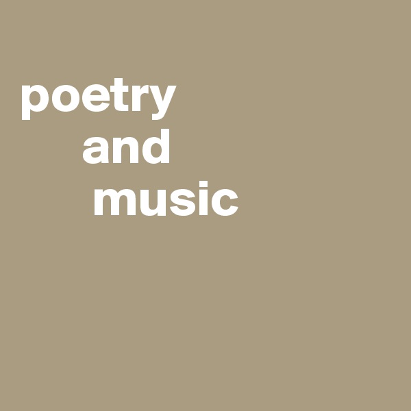 
poetry 
      and
       music


