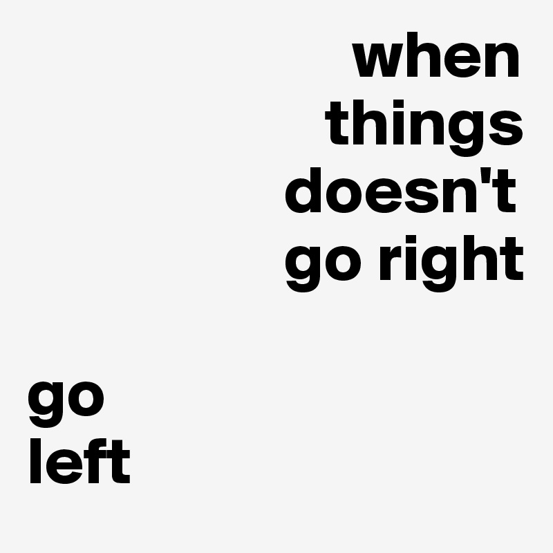 when-things-doesn-t-go-right-go-left-post-by-nikolajmn-on-boldomatic