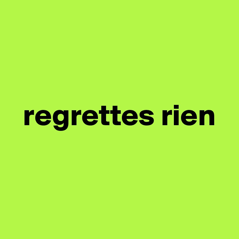 


  regrettes rien


