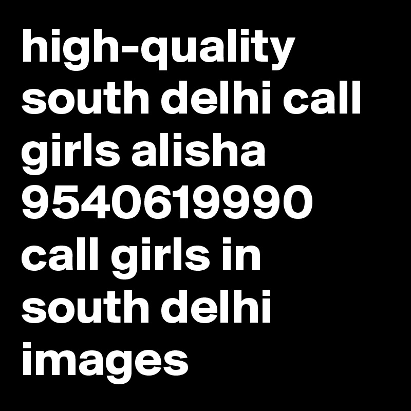 high-quality south delhi call girls alisha 9540619990 call girls in south delhi images