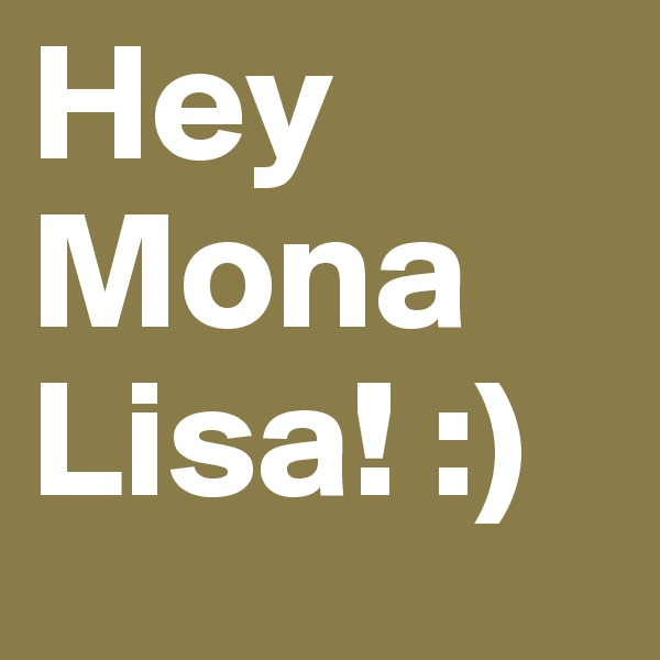 Hey Mona Lisa! :)