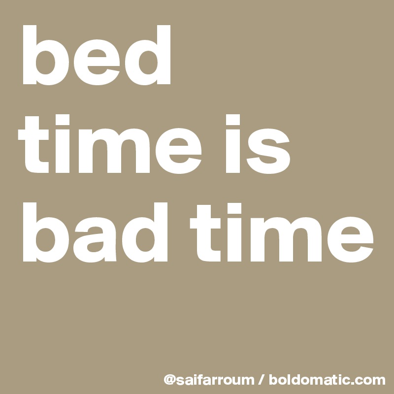 bed time is bad time