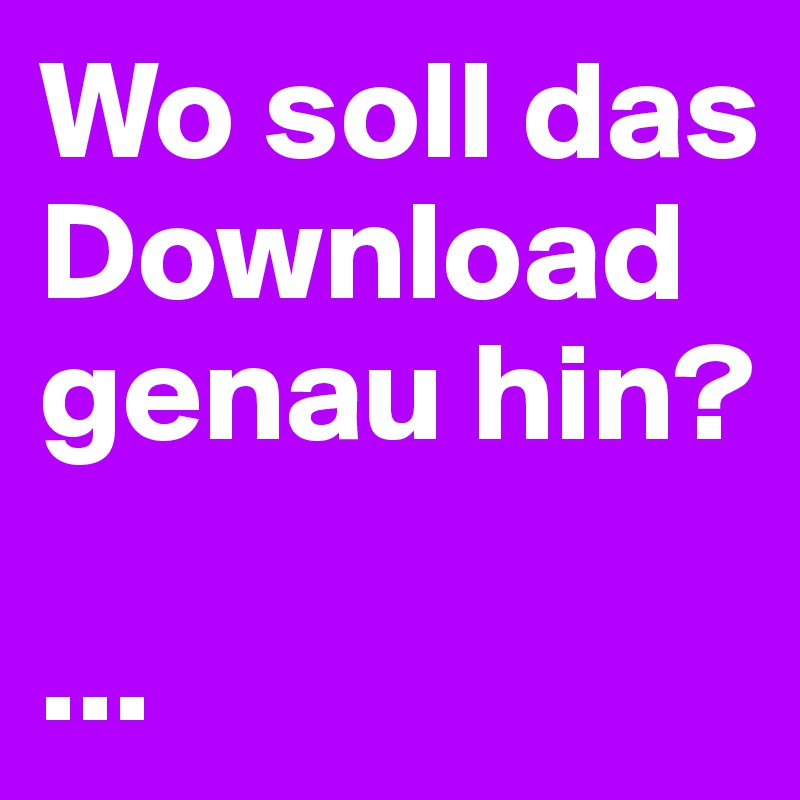 wo-soll-das-download-genau-hin-n-n-post-by-hanna1-on-boldomatic